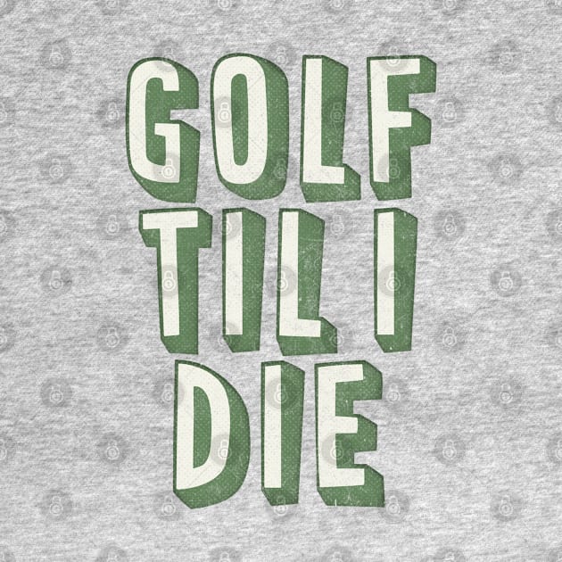 Golf Til I Die / Retro Style Golf Lover Gift by DankFutura